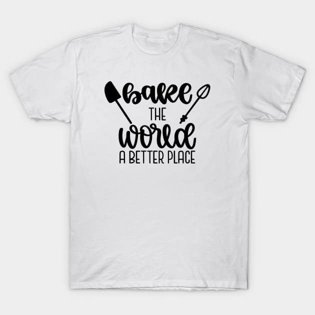 Bake The World A Better Place T-Shirt by Phorase